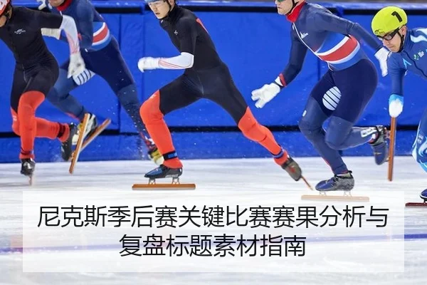 ni-ke-si-ji-hou-sai-guan-jian-bi-sai-sai-guo-fen-xi-yu-fu-pan-biao-ti-su-cai-zhi-nan-2-566.jpg